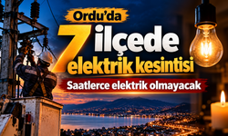 Ordu’da 7 ilçede elektrik kesintisi: Saatlerce elektrik olmayacak