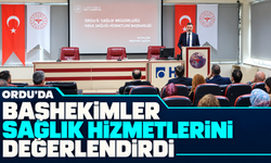 Ordu’da başhekimler sağlık hizmetlerini değerlendirdi