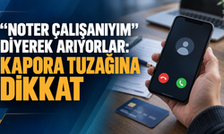 “Noter çalışanıyım” diyerek arıyorlar: Kapora tuzağına dikkat
