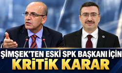 Şimşek’ten eski SPK Başkanı için kritik karar
