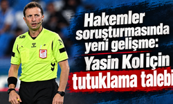 Hakemler soruşturmasında yeni gelişme: Yasin Kol için tutuklama talebi
