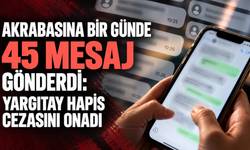 Akrabasına bir günde 45 mesaj gönderdi: Yargıtay hapis cezasını onadı