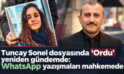 Tuncay Sonel dosyasında 'Ordu' yeniden gündemde: WhatsApp yazışmaları mahkemede