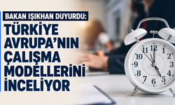 Bakan Işıkhan duyurdu: Türkiye Avrupa'nın çalışma modellerini inceliyor