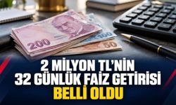 2 milyon TL’nin 32 günlük faiz getirisi belli oldu