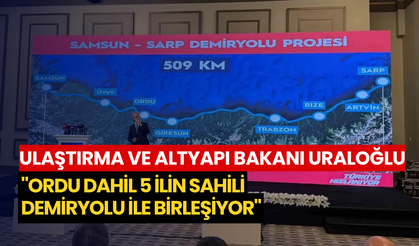 Ulaştırma ve Altyapı Bakanı Uraloğlu: "Ordu dahil 5 ilin sahili demiryolu ile birleşiyor"