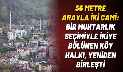 35 metre arayla iki cami: Bir muhtarlık seçimiyle ikiye bölünen köy halkı, yeniden birleşti