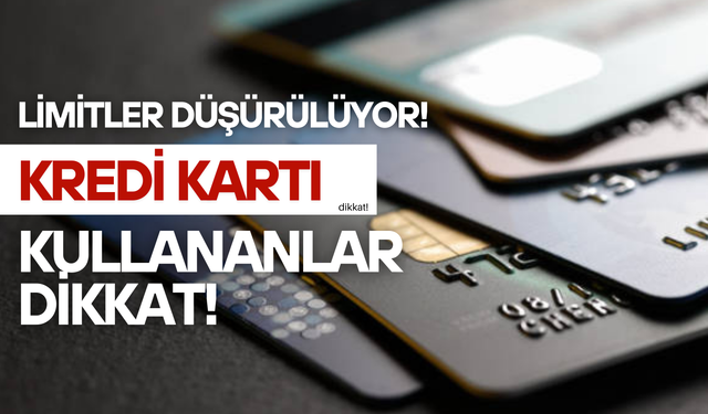 Kredi kartı kullananlar dikkat! Limitler düşürülecek