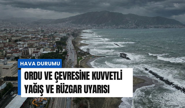 Ordu ve çevresine kuvvetli yağış ve rüzgar uyarısı