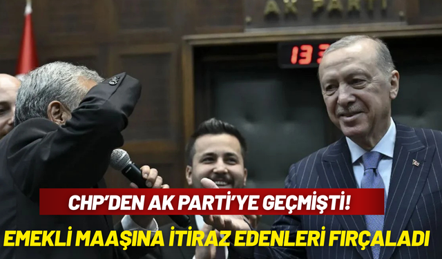 CHP’den AK Parti'ye geçen Çakır, emekli maaşından şikayet edenleri fırçaladı