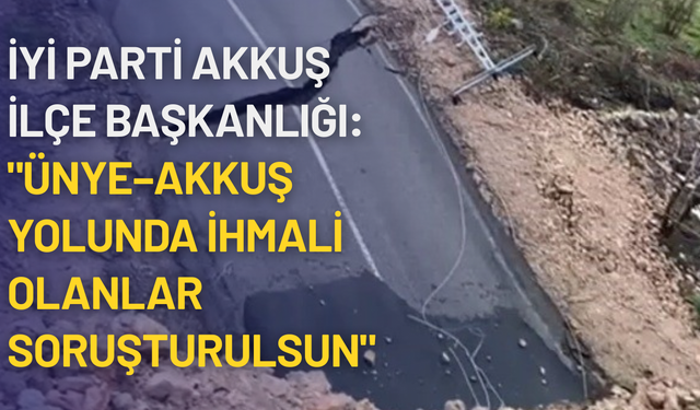 İYİ Parti Akkuş İlçe Başkanlığı: "Ünye–Akkuş yolunda ihmali olanlar soruşturulsun"