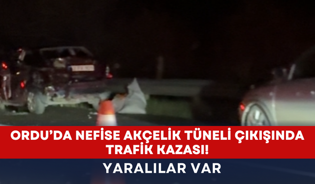 Ordu’da Nefise Akçelik Tüneli çıkışında trafik kazası! Yaralılar var