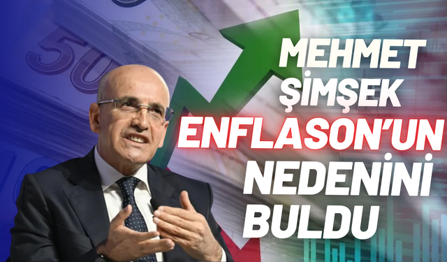 Mehmet Şimşek yüksek enflasyonun nedenini buldu