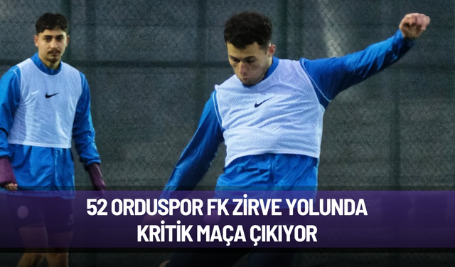 52 Orduspor FK zirve yolunda kritik maça çıkıyor