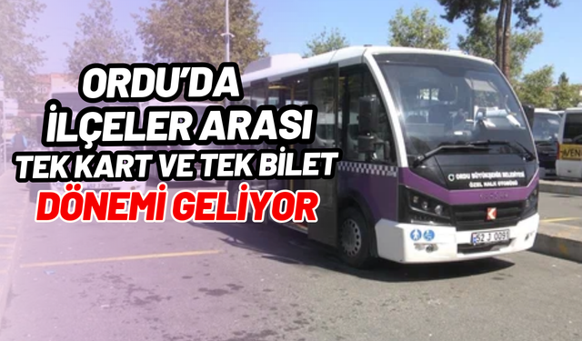 Ordu'da toplu taşımada ilçeler arasında tek kart ve tek bilet dönemi geliyor