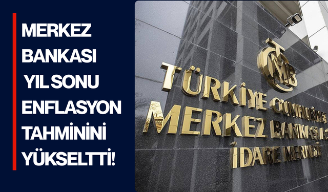 Merkez Bankası yıl sonu enflasyon tahminini yükseltti!