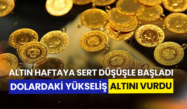 Dolar’daki yükseliş altını vurdu: Altın haftaya sert düşüşle başladı