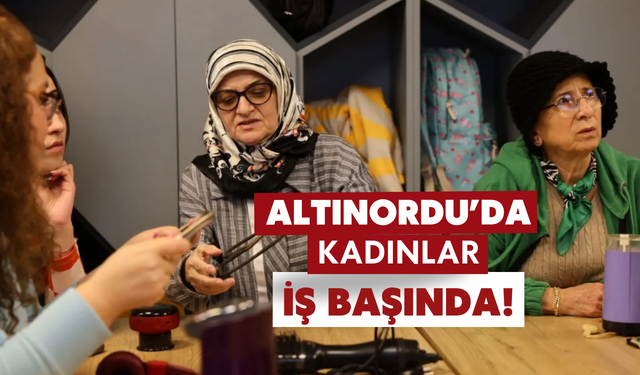 Altınordu'da kadınlar iş başında!