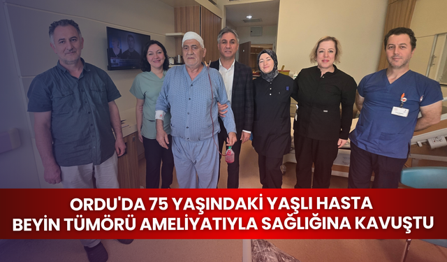 Ordu'da yaşlı hasta beyin tümörü ameliyatıyla sağlığına kavuştu