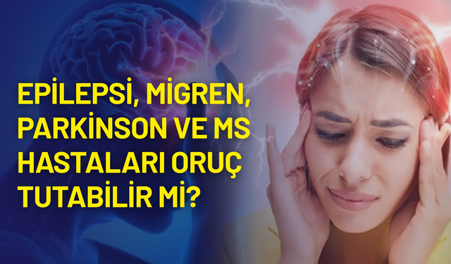 Profesör tek tek açıkladı: Epilepsi, migren, parkinson ve MS hastaları oruç tutabilir mi?