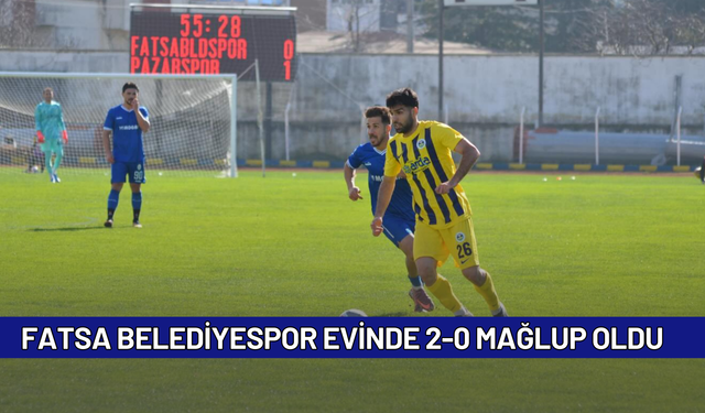 Fatsa Belediyespor Pazarspor'a evinde 2-0 mağlup oldu
