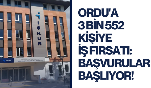Ordu'a 3 bin 552 kişiye iş fırsatı: Başvurular başlıyor!