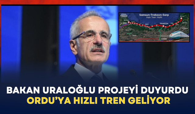 Bakan Uraloğlu projeyi duyurdu: Ordu'ya hızlı tren geliyor