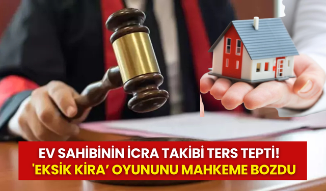 Ev sahibinin icra takibi ters tepti! 'Eksik kira’ oyununu mahkeme bozdu