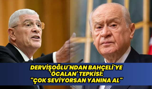 Dervişoğlu'ndan Bahçeli'ye 'Öcalan' tepkisi: "Çok seviyorsan yanına al"