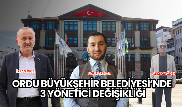 Ordu Büyükşehir Belediyesi'nde üç daire başkanlığında görev değişikliği yapıldı