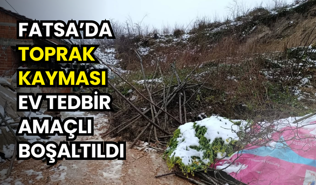Fatsa’da toprak kayması: ev tedbir amaçlı boşaltıldı