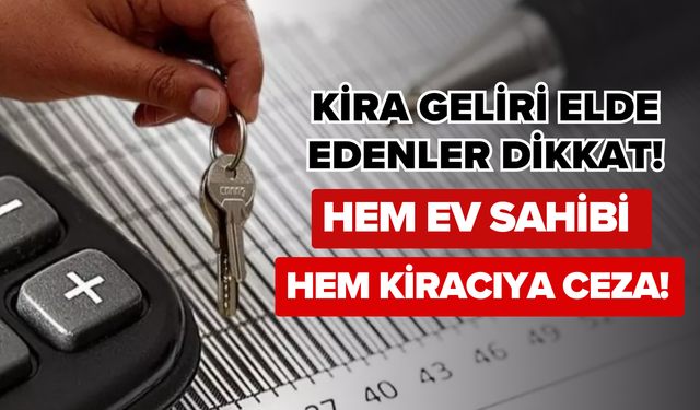 Kira geliri elde edenler dikkat: Hem ev sahibi hem kiracıya ceza!