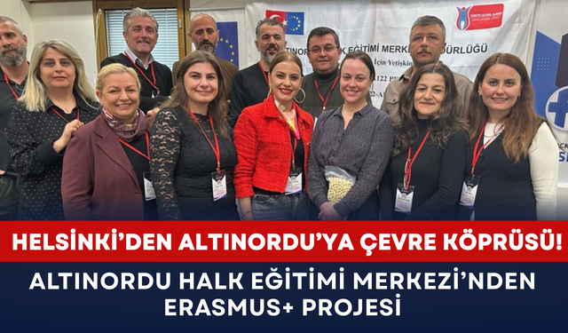 Helsinki’den Ordu'ya çevre köprüsü: Altınordu Halk Eğitim Merkezi'nden dev erasmus + projesi