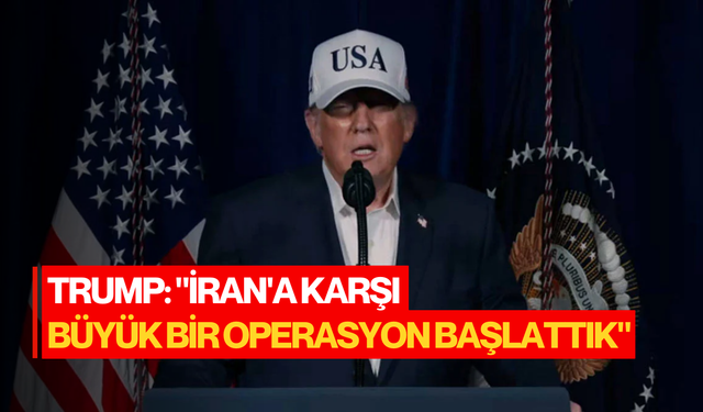 Trump: "İran'a karşı büyük bir operasyon başlattık"