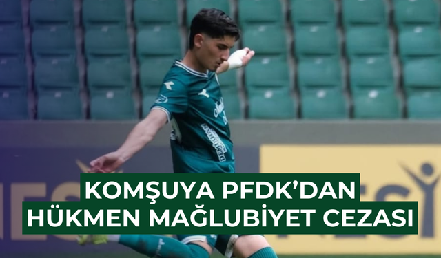 Komşuya PFDK’dan hükmen mağlubiyet cezası