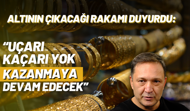 Altının çıkacağı rakamı duyurdu: ''Uçarı kaçarı yok, kazanmaya devam edecek''