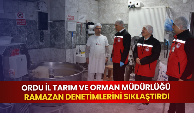 Ordu İl Tarım ve Orman Müdürlüğü ramazan denetimlerini sıklaştırdı