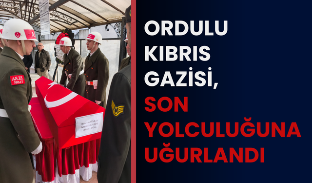 Ordulu Kıbrıs gazisi, son yolculuğuna uğurlandı