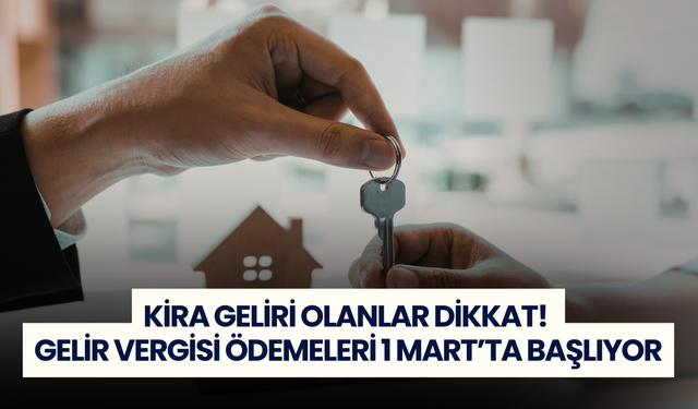 Kira geliri olanlar dikkat! Gelir vergisi ödemeleri 1 Mart’ta başlıyor