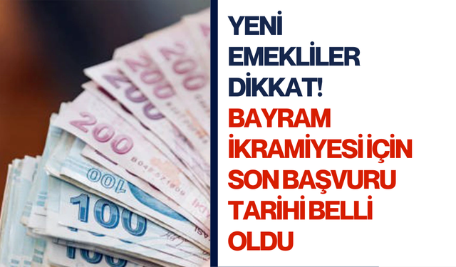 Yeni emekliler dikkat! Bayram ikramiyesi için son başvuru tarihi belli oldu