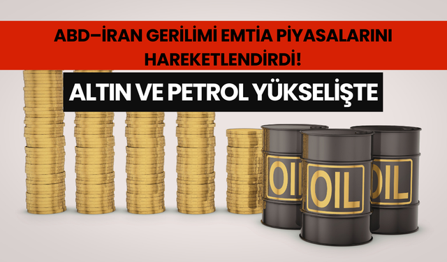 ABD–İran gerilimi emtia piyasalarını hareketlendirdi! Altın ve petrol yükselişte