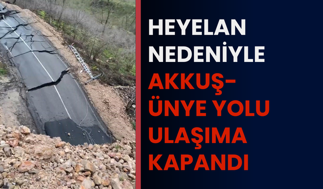 Heyelan nedeniyle Akkuş-Ünye yolu ulaşıma kapandı