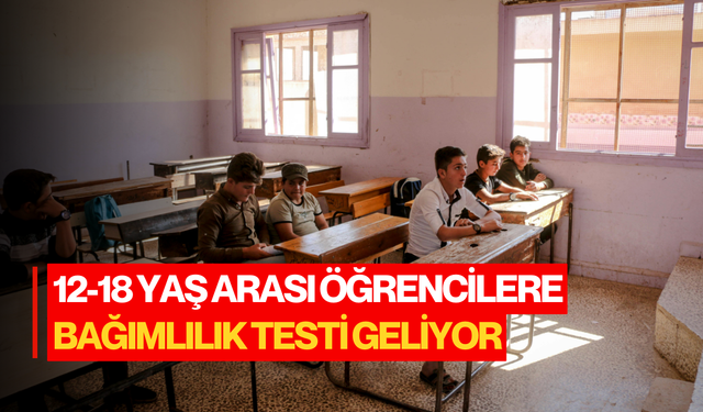 12-18 yaş arası öğrencilere bağımlılık testi geliyor
