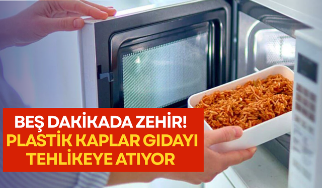 Beş dakikada zehir! Plastik kaplar gıdayı tehlikeye atıyor