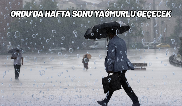 Ordu’da hafta sonu yağmurlu geçecek