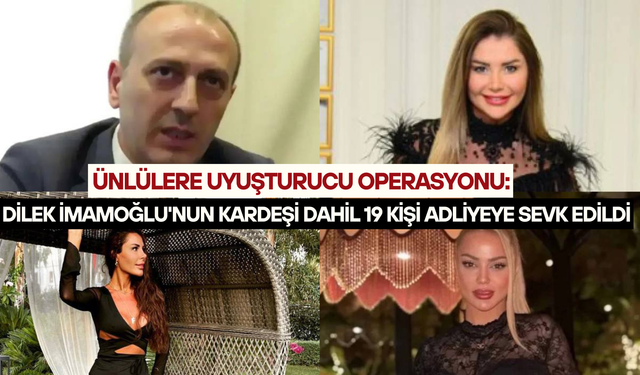 Ünlülere uyuşturucu soruşturması: Dilek İmamoğlu'nun kardeşi Ali Kaya dahil 19 kişi adliyeye sevk edildi