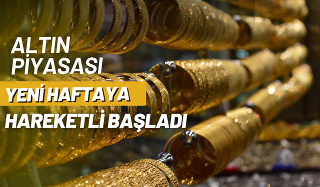 Altın piyasası haftaya hareketli başladı