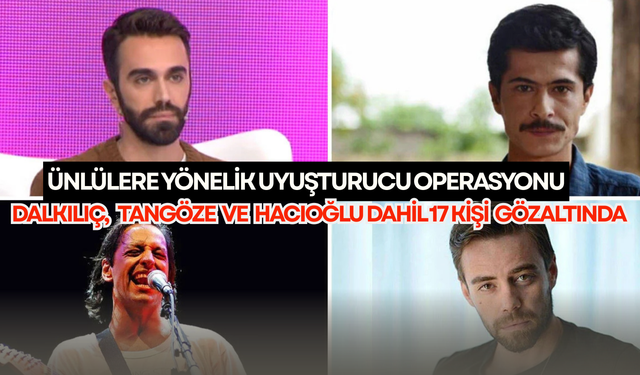 Ünlülere yeni operasyon dalgası: 17 kişi gözaltında