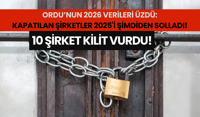 Ordu'nun  2026 verileri üzdü: Kapanan şirket sayısı şimdiden 2025'i solladı