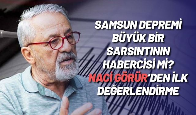 Samsun depremi büyük bir sarsıntının habercisi mi? Naci Görür’den ilk değerlendirme